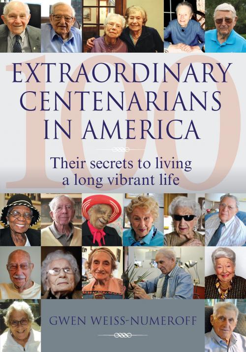 Cover of the book Extraordinary Centenarians in America: Their Secrets to Living a Long Vibrant Life by Gwen Weiss-Numeroff, Agio Publishing House