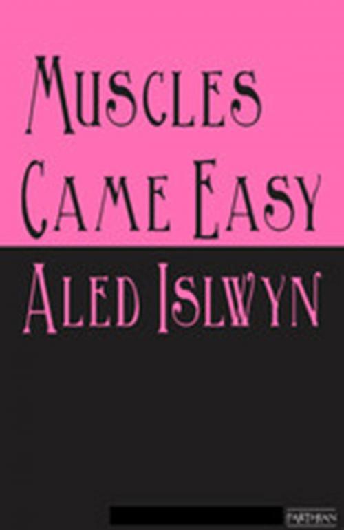 Cover of the book Muscles Came Easy by Aled Islwyn, Parthian Books