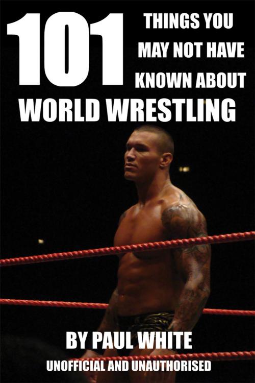 Cover of the book 101 Things You May Not Have Known About World Wrestling by Paul White, Andrews UK