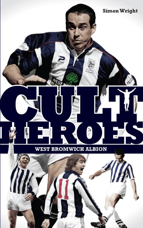 Cover of the book West Bromwich Albion Cult Heroes by Simon Wright, Pitch Publishing (Brighton) Ltd
