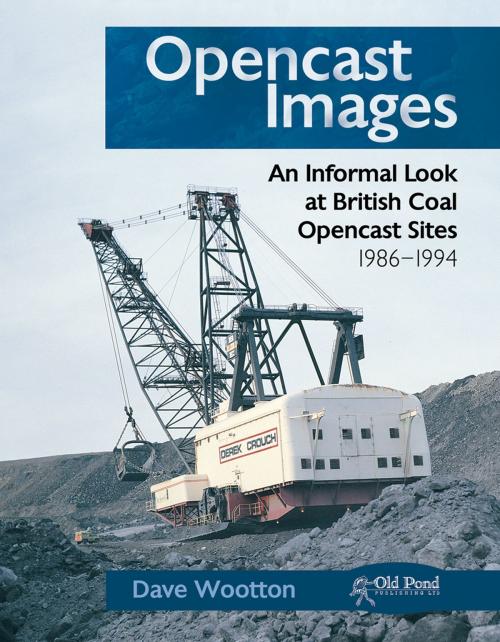 Cover of the book Opencast Images: An Informal Look at British Coal Opencast Sites by Dave Wootton, CompanionHouse Books