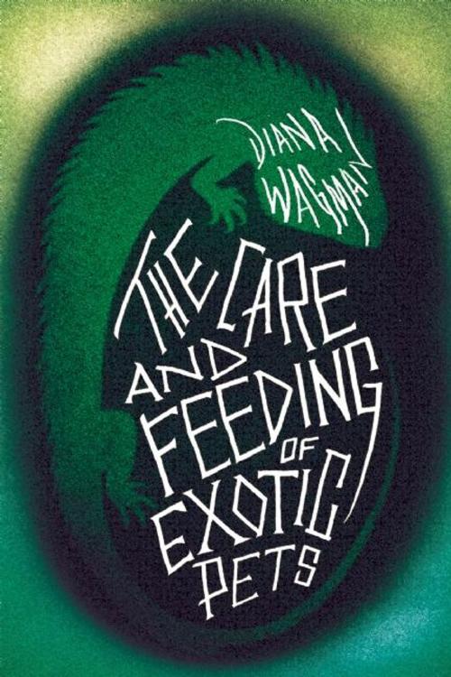 Cover of the book The Care and Feeding of Exotic Pets by Diana Wagman, Ig Publishing