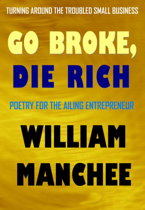 Cover of the book Go Broke, Die Rich, Turning Around the Troubled Small Business by William Manchee, Top Publications, Ltd.