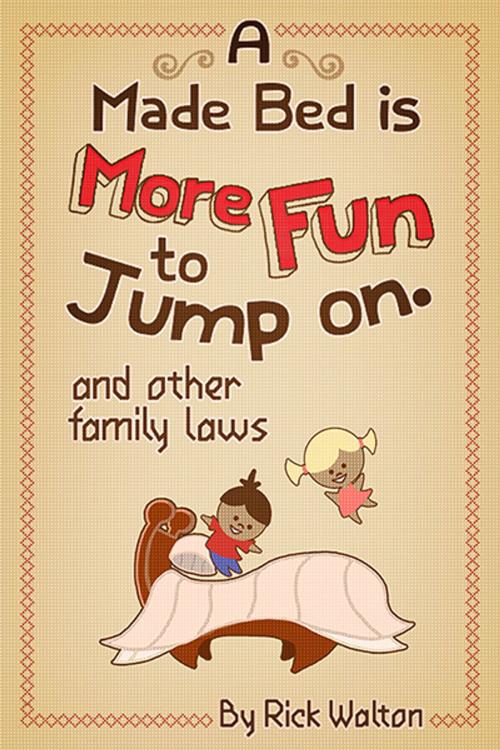 Cover of the book A Made Bed Is More Fun to Jump On and Other Family Laws by Rick Walton, Familius