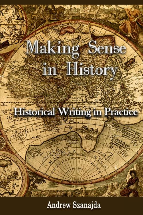 Cover of the book Making Sense in History by Andrew Szanajda, Bitingduck Press