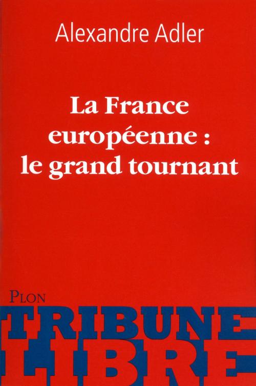 Cover of the book La France européenne: le grand tournant by Alexandre ADLER, Place des éditeurs