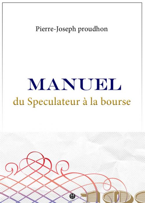 Cover of the book Manuel du Spéculateur à la Bourse by Pierre-Joseph Proudhon, Kinoscript