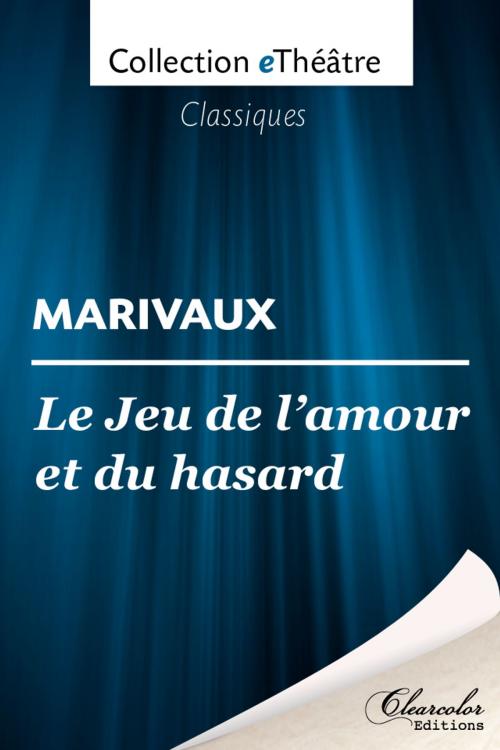 Cover of the book Le Jeu de l'amour et du hasard - Marivaux by Marivaux, Clearcolor Editions