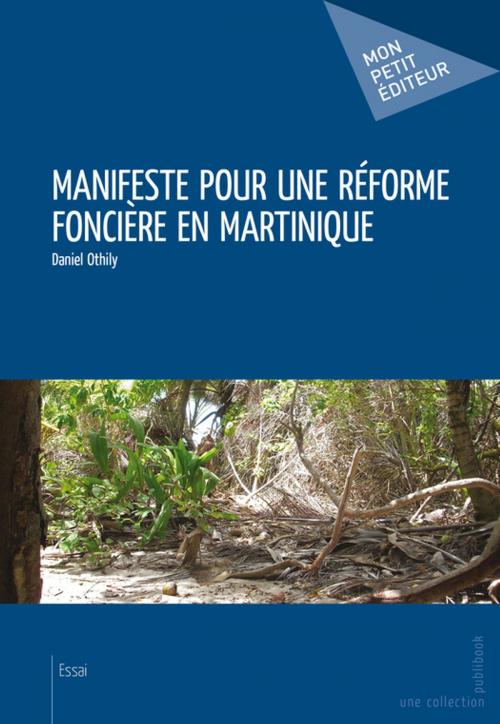Cover of the book Manifeste pour une réforme foncière en Martinique by Daniel Othily, Mon Petit Editeur