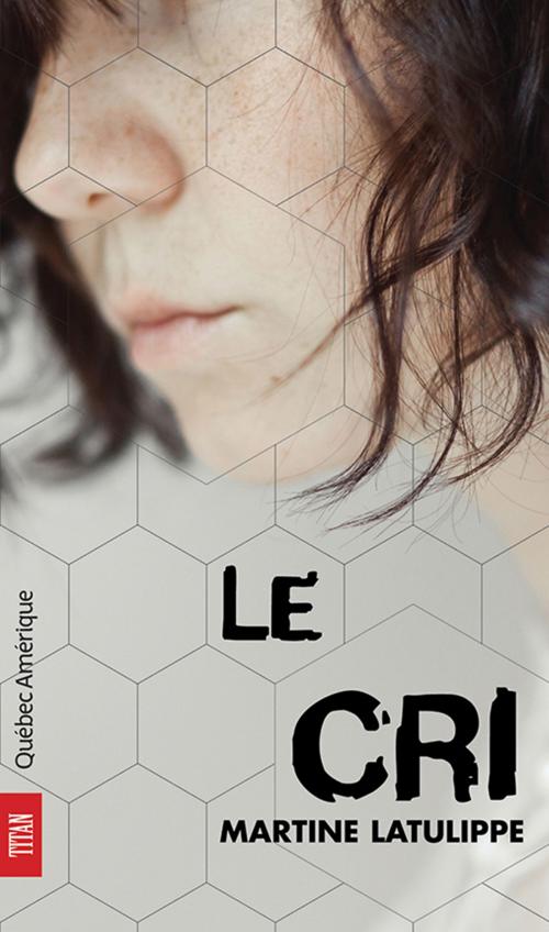 Cover of the book Le Cri by Martine Latulippe, Québec Amérique
