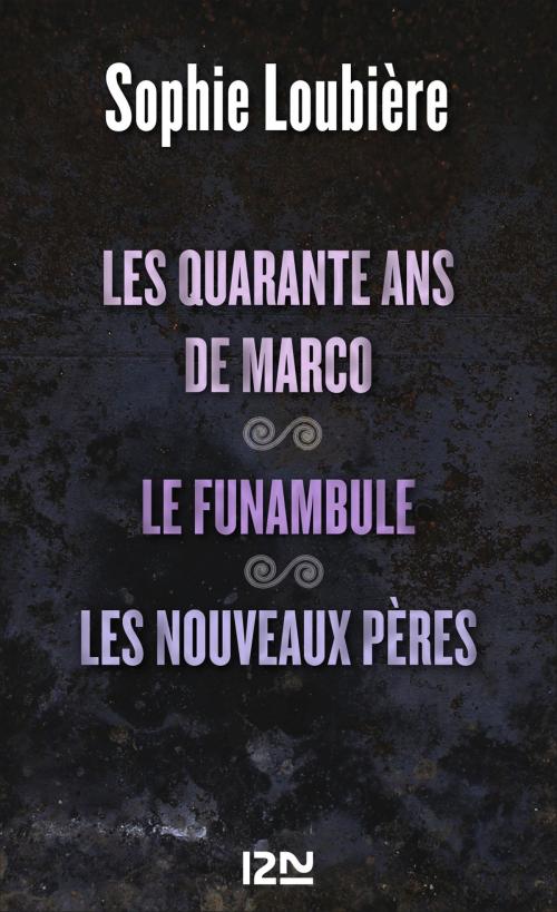 Cover of the book Les quarante ans de Marco suivis de Le funambule et Les nouveaux pères by Sophie LOUBIÈRE, Univers Poche