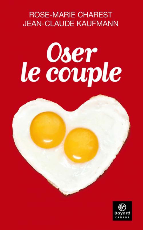 Cover of the book Oser le couple by Rose-Marie Charest, Jean-Claude Kaufmann, Bayard Canada