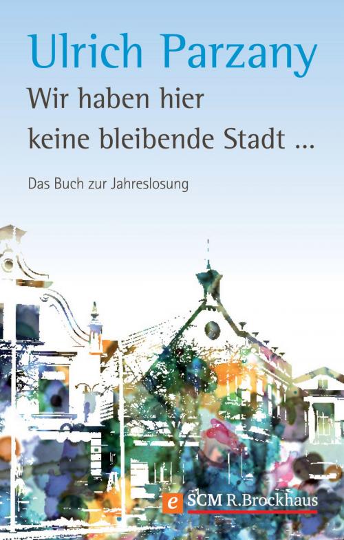 Cover of the book Wir haben hier keine bleibende Stadt by Ulrich Parzany, SCM R.Brockhaus