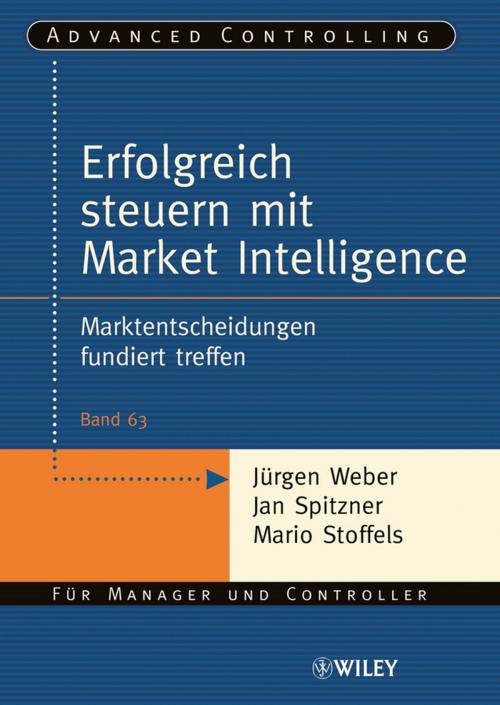 Cover of the book Erfolgreich steuern mit Market Intelligence by Mario Stoffels, Jan Spitzner, Jürgen Weber, Wiley