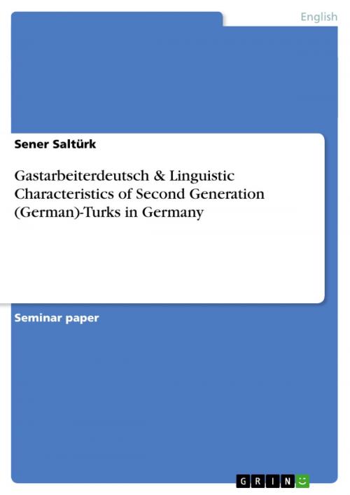 Cover of the book Gastarbeiterdeutsch & Linguistic Characteristics of Second Generation (German)-Turks in Germany by Sener Saltürk, GRIN Verlag