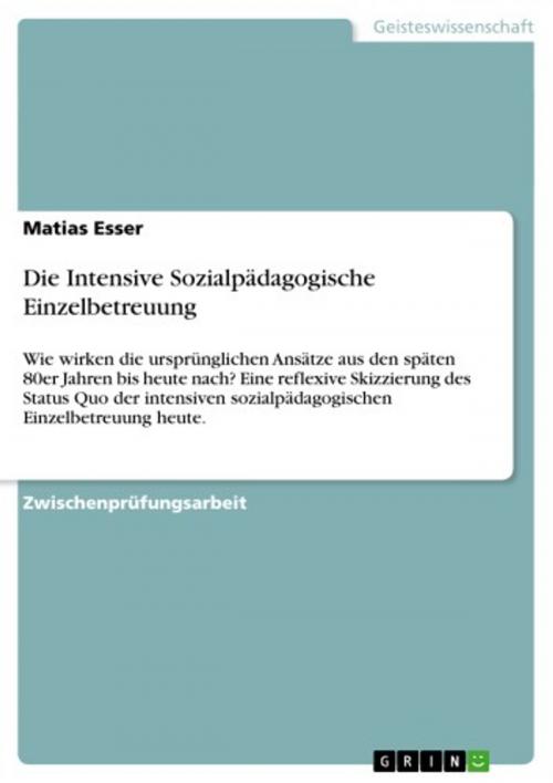 Cover of the book Die Intensive Sozialpädagogische Einzelbetreuung by Matias Esser, GRIN Verlag