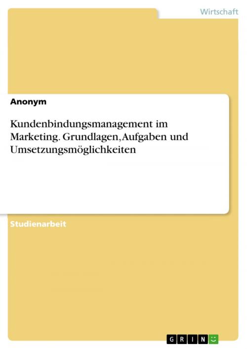 Cover of the book Kundenbindungsmanagement im Marketing. Grundlagen, Aufgaben und Umsetzungsmöglichkeiten by Anonym, GRIN Verlag