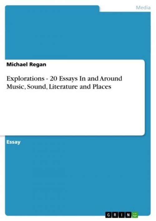Cover of the book Explorations - 20 Essays In and Around Music, Sound, Literature and Places by Michael Regan, GRIN Verlag