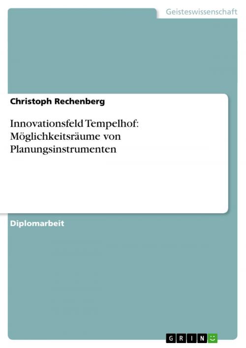 Cover of the book Innovationsfeld Tempelhof: Möglichkeitsräume von Planungsinstrumenten by Christoph Rechenberg, GRIN Verlag