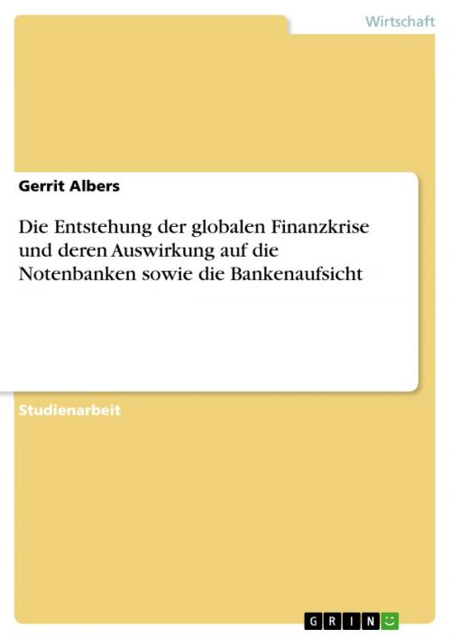 Cover of the book Die Entstehung der globalen Finanzkrise und deren Auswirkung auf die Notenbanken sowie die Bankenaufsicht by Gerrit Albers, GRIN Verlag