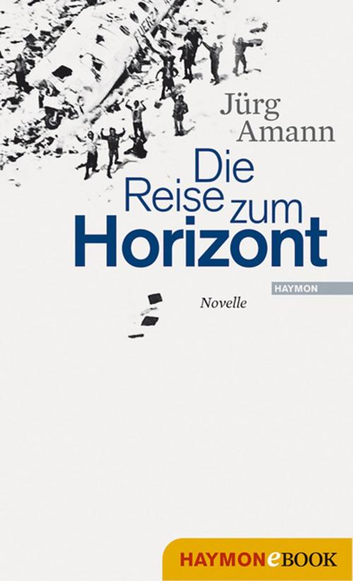 Cover of the book Die Reise zum Horizont by Jürg Amann, Haymon Verlag