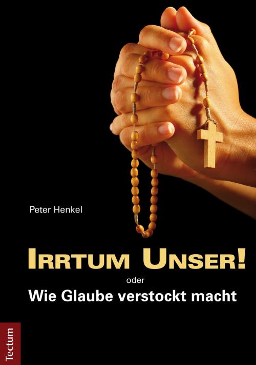 Cover of the book Irrtum Unser! oder Wie Glaube verstockt macht by Peter Henkel, Tectum Wissenschaftsverlag