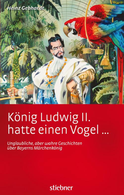 Cover of the book König Ludwig II. hatte einen Vogel ... by Heinz Gebhardt, Stiebner Verlag