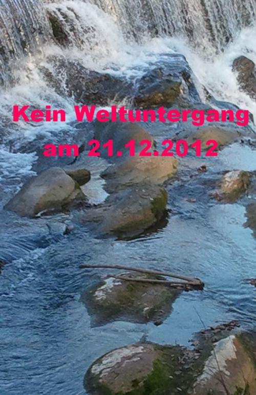 Cover of the book Kein Weltuntergang am 21.12.2012 by A. Weish, epubli GmbH