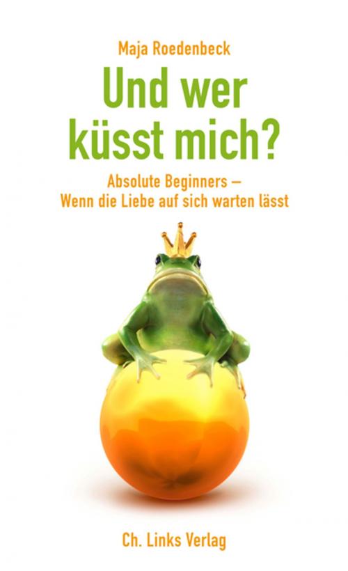 Cover of the book Und wer küsst mich? by Maja Roedenbeck, Ch. Links Verlag
