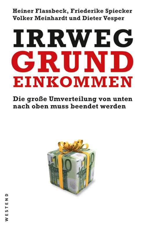 Cover of the book Irrweg Grundeinkommen by Heiner Flassbeck, Friederike Spiecker, Volker Meinhardt, Dieter Vesper, Westend Verlag