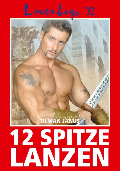 Cover of the book Loverboys 72: 12 spitze Lanzen by Tilman Janus, Bruno Gmünder Verlag