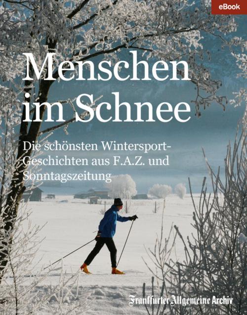 Cover of the book Menschen im Schnee by Frankfurter Allgemeine Archiv, Birgitta Fella, Hans Peter Trötscher, Frankfurter Allgemeine Zeitung GmbH
