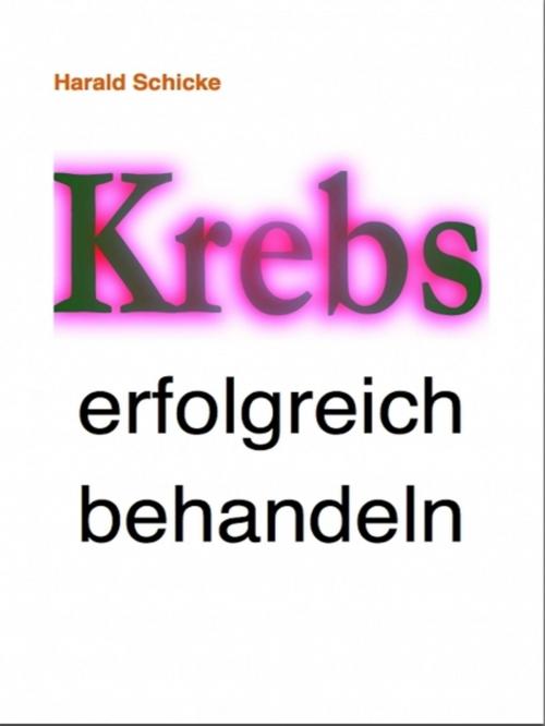Cover of the book Krebs erfolgreich behandeln by Harald Schicke, Harald Schicke