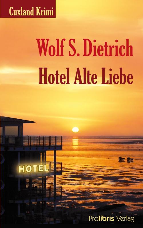 Cover of the book Hotel Alte Liebe by Wolf S. Dietrich, Prolibris Verlag