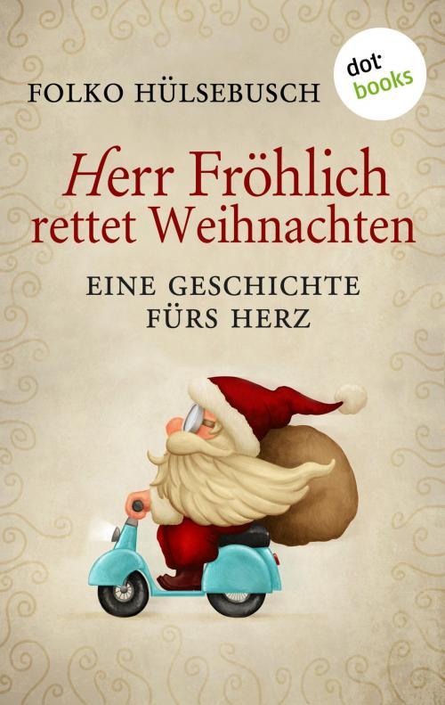 Cover of the book Herr Fröhlich rettet Weihnachten by Folko Hülsebusch, dotbooks GmbH