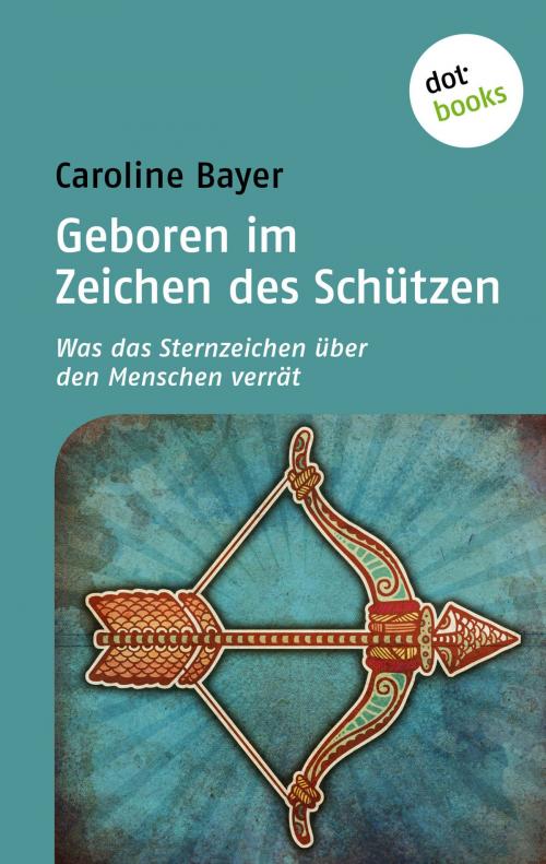 Cover of the book Geboren im Zeichen des Schützen by Caroline Bayer, dotbooks GmbH