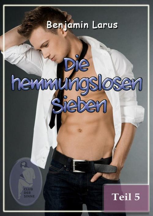 Cover of the book Die hemmungslosen Sieben (Teil 5) by Benjamin Larus, Club der Sinne