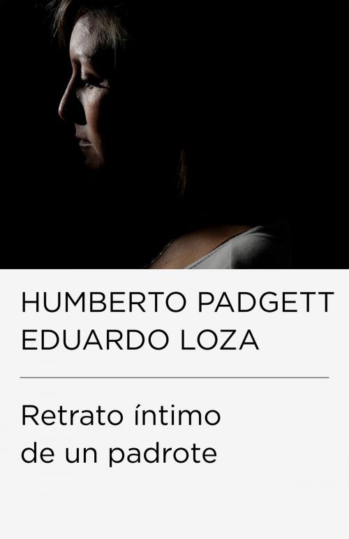 Cover of the book Retrato íntimo de un padrote by Humberto Padgett, Eduardo Loza, Penguin Random House Grupo Editorial México