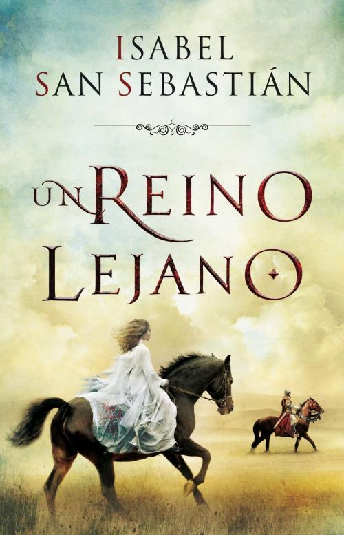 Cover of the book Un reino lejano by Isabel San Sebastián, Penguin Random House Grupo Editorial España