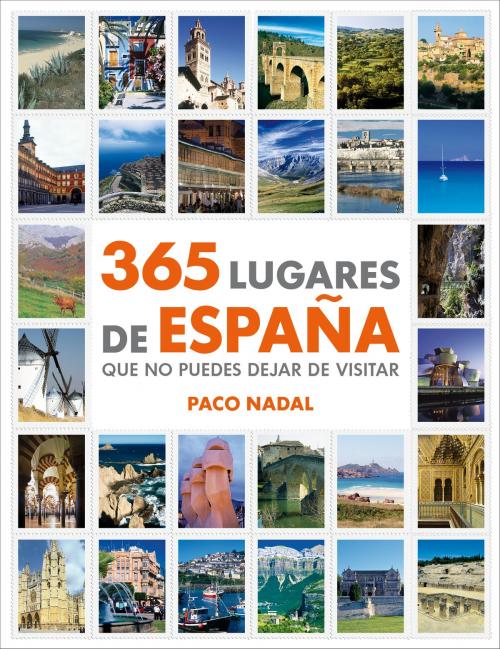 Cover of the book 365 lugares de España que no puedes dejar de visitar by Paco Nadal, Penguin Random House Grupo Editorial España