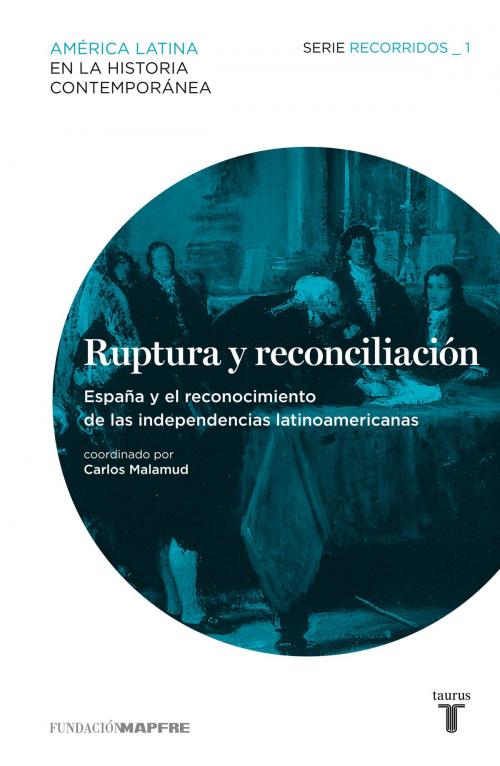 Cover of the book Ruptura y reconciliación. España y el reconocimiento de las independencias latinoamericanas. Recorridos_1 by Varios Autores, Penguin Random House Grupo Editorial España