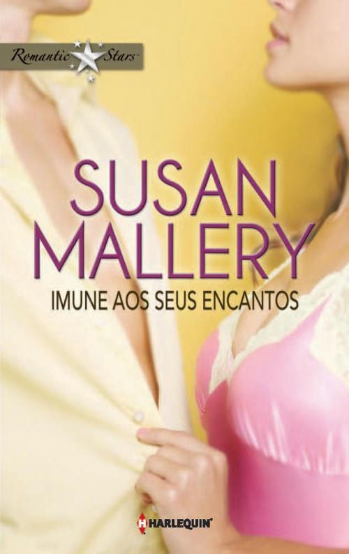 Cover of the book Imune aos seus encantos by Susan Mallery, Harlequin, uma divisão de HarperCollins Ibérica, S.A.