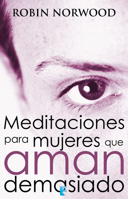 Cover of the book Meditaciones para mujeres que aman demasiado by Robin Norwood, Penguin Random House Grupo Editorial España