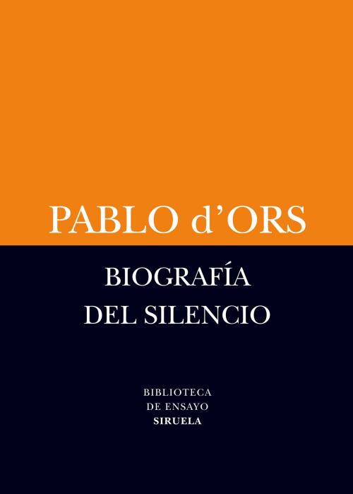 Cover of the book Biografía del silencio by Pablo d'Ors, Siruela
