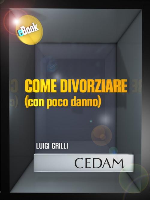 Cover of the book Come divorziare (con poco danno) by Luigi Grilli, Cedam