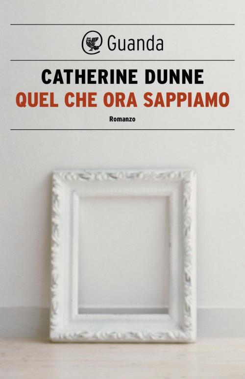 Cover of the book Quel che ora sappiamo by Catherine Dunne, Guanda