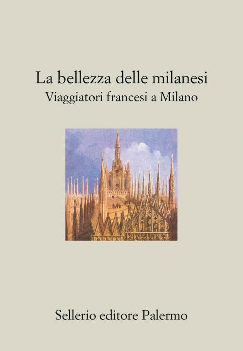 Cover of the book La bellezza delle Milanesi. Viaggiatori francesi a Milano by AA. VV., Sellerio Editore