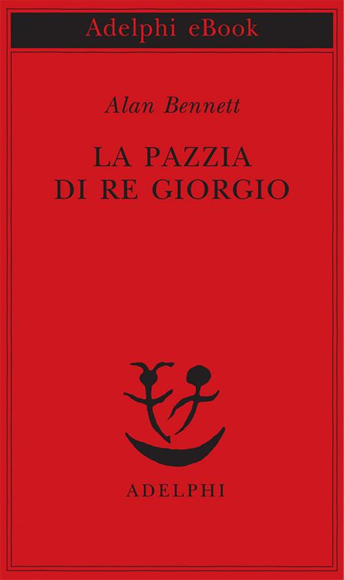 Cover of the book La pazzia di Re Giorgio by Alan Bennett, Adelphi