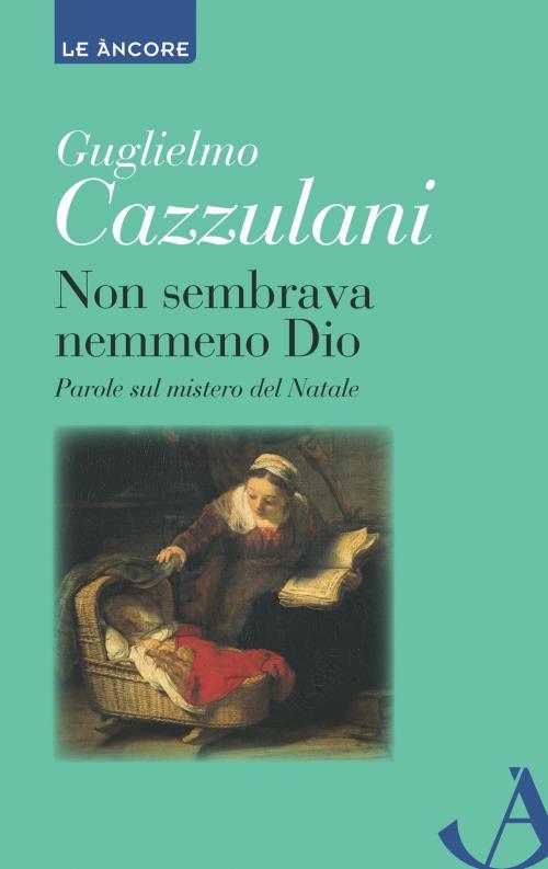 Cover of the book Non sembrava nemmeno Dio. Parole sul mistero del Natale by Guglielmo Cazzulani, Ancora