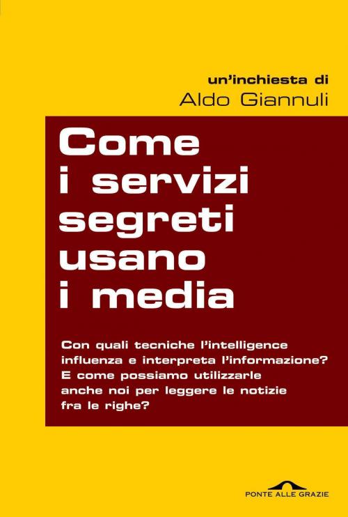 Cover of the book Come i servizi segreti usano i media by Aldo Giannuli, Ponte alle Grazie